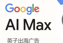 谷歌AI Max for Search功能介绍完整版|这一篇足矣!-英子出海广告